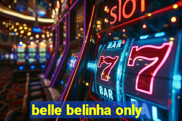 belle belinha only